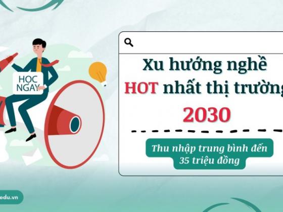 Xu hướng nghề hot nhất thị trường 2030: Nghề Digital Marketing và Content Marketing, thu nhập trung bình đến 35 triệu đồng