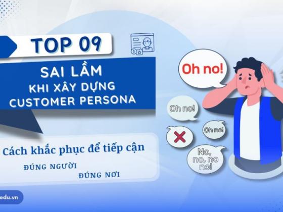9 sai lầm khi xây dựng chân dung khách hàng trên Digital Marketing và cách khắc phục để tiếp cận đúng người, đúng nơi