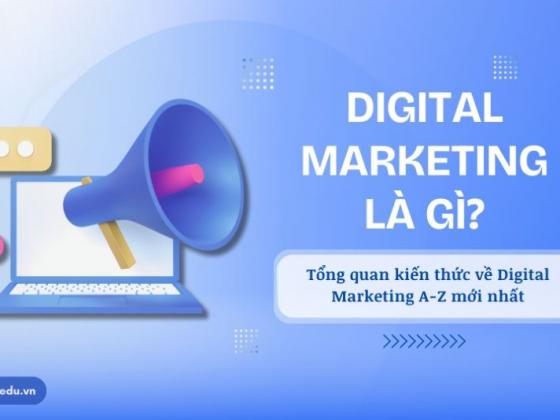 Digital Marketing là gì? Tổng quan kiến thức về Digital Marketing mới nhất 2024