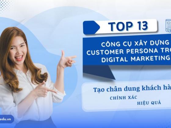 Top 13 công cụ hỗ trợ tạo chân dung khách hàng trong Digital Marketing - Xác định hồ sơ customer persona chính xác hiệu quả 