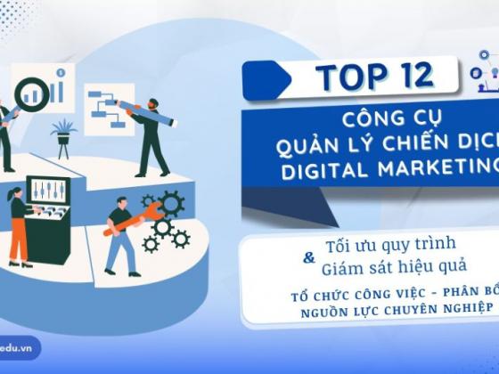 Top 12 công cụ quản lý chiến dịch Digital Marketing: Quản lý hiệu quả, tối ưu quy trình