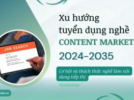 Xu hướng tuyển dụng nghề Content Marketing 2024-2035: Cơ hội và thách thức nghề làm nội dung tiếp thị