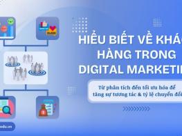 Hiểu biết về khách hàng trong Digital Marketing: Từ phân tích đến tối ưu hóa